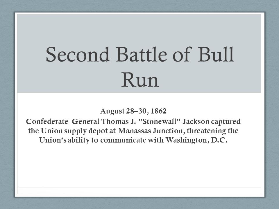 Second Battle of Bull Run August 28–30, 1862 Confederate General Thomas J.