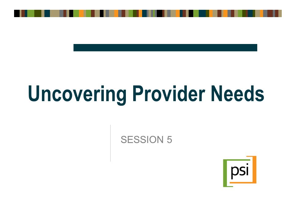Uncovering Provider Needs SESSION 5