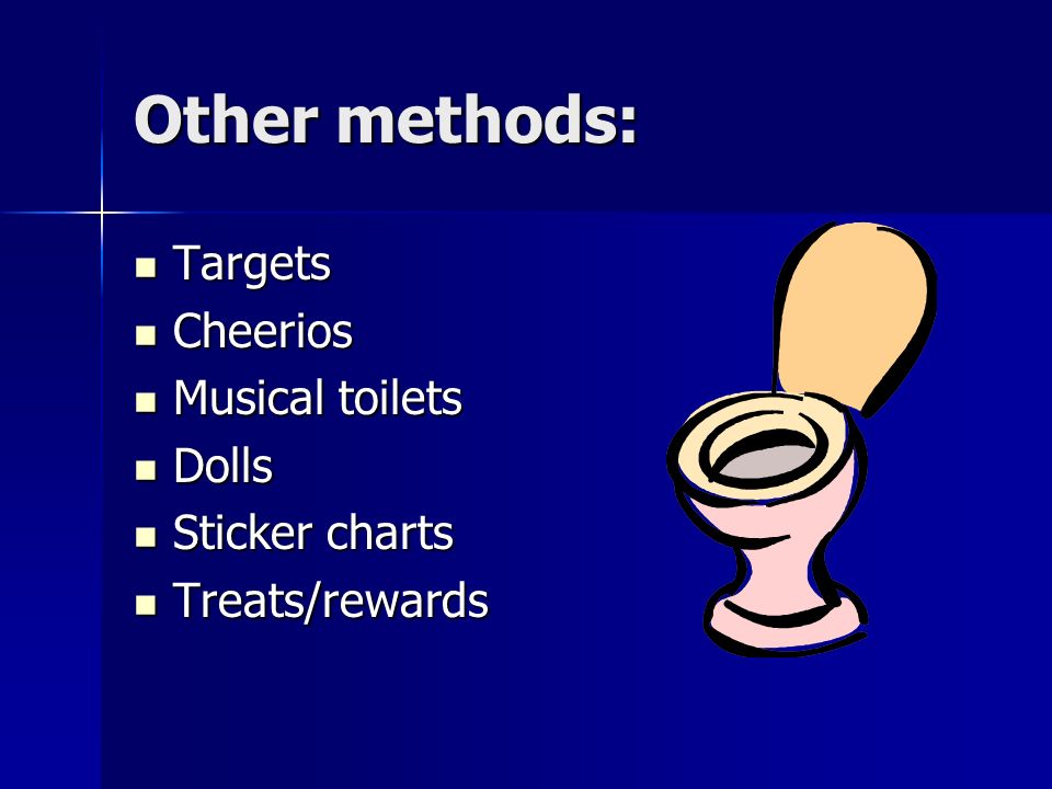 Other methods: Targets Targets Cheerios Cheerios Musical toilets Musical toilets Dolls Dolls Sticker charts Sticker charts Treats/rewards Treats/rewards