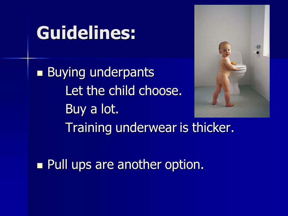 Guidelines: Buying underpants Buying underpants Let the child choose.
