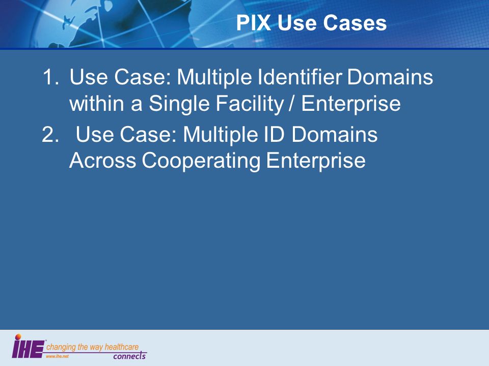 PIX Use Cases 1.Use Case: Multiple Identifier Domains within a Single Facility / Enterprise 2.