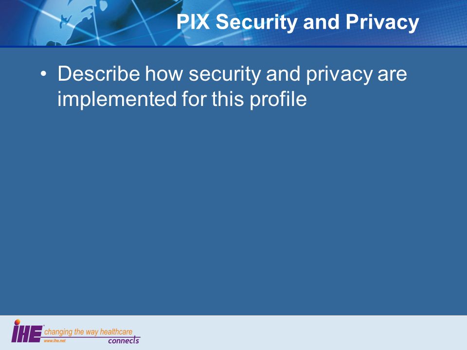 PIX Security and Privacy Describe how security and privacy are implemented for this profile