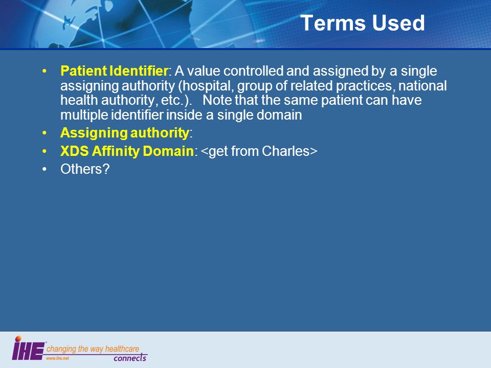 Terms Used Patient Identifier: A value controlled and assigned by a single assigning authority (hospital, group of related practices, national health authority, etc.).