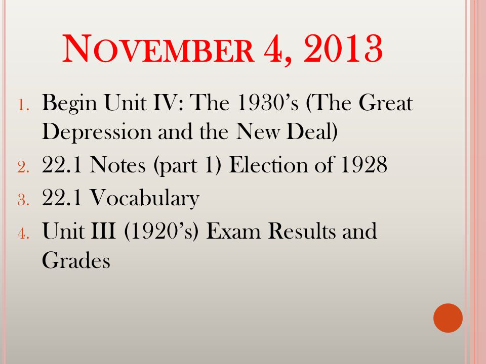N OVEMBER 4, Begin Unit IV: The 1930’s (The Great Depression and the New Deal) 2.