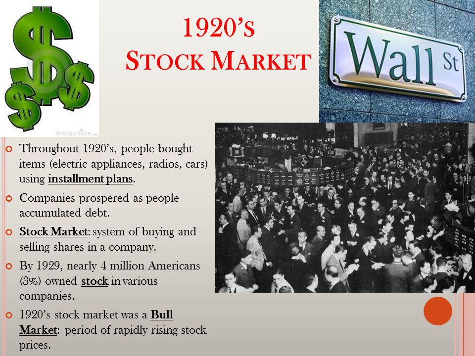 1920’ S S TOCK M ARKET Throughout 1920’s, people bought items (electric appliances, radios, cars) using installment plans.