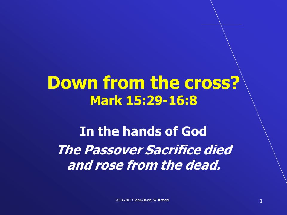 John (Jack) W Rendel 1 In the hands of God The Passover Sacrifice died and rose from the dead.