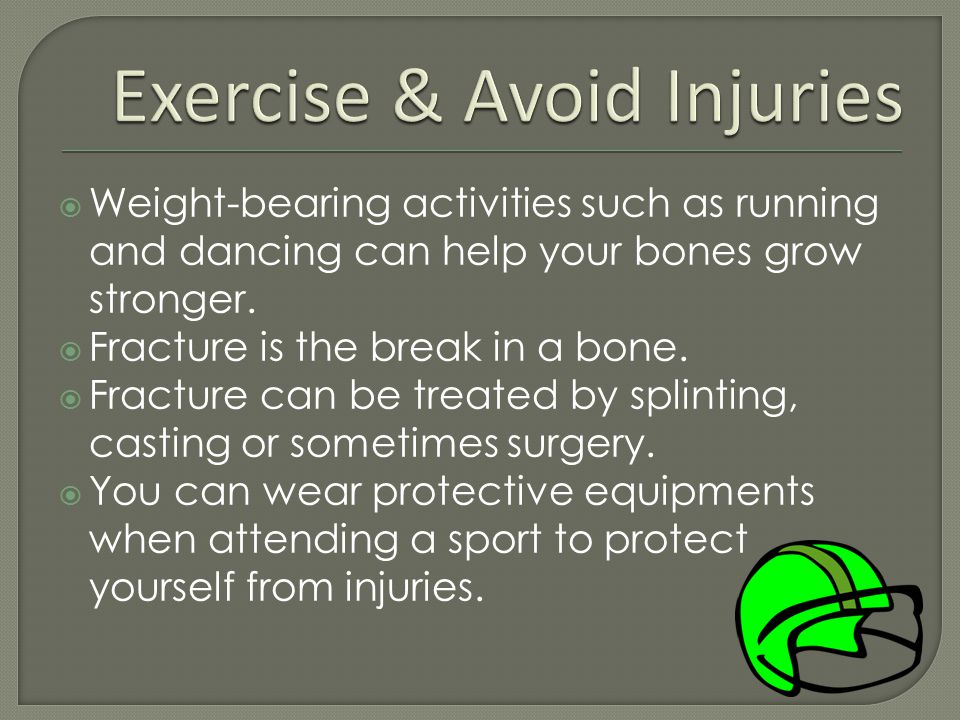  Weight-bearing activities such as running and dancing can help your bones grow stronger.