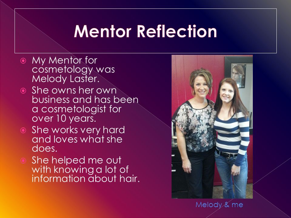  My Mentor for cosmetology was Melody Laster.