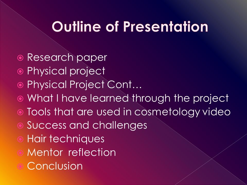  Research paper  Physical project  Physical Project Cont…  What I have learned through the project  Tools that are used in cosmetology video  Success and challenges  Hair techniques  Mentor reflection  Conclusion