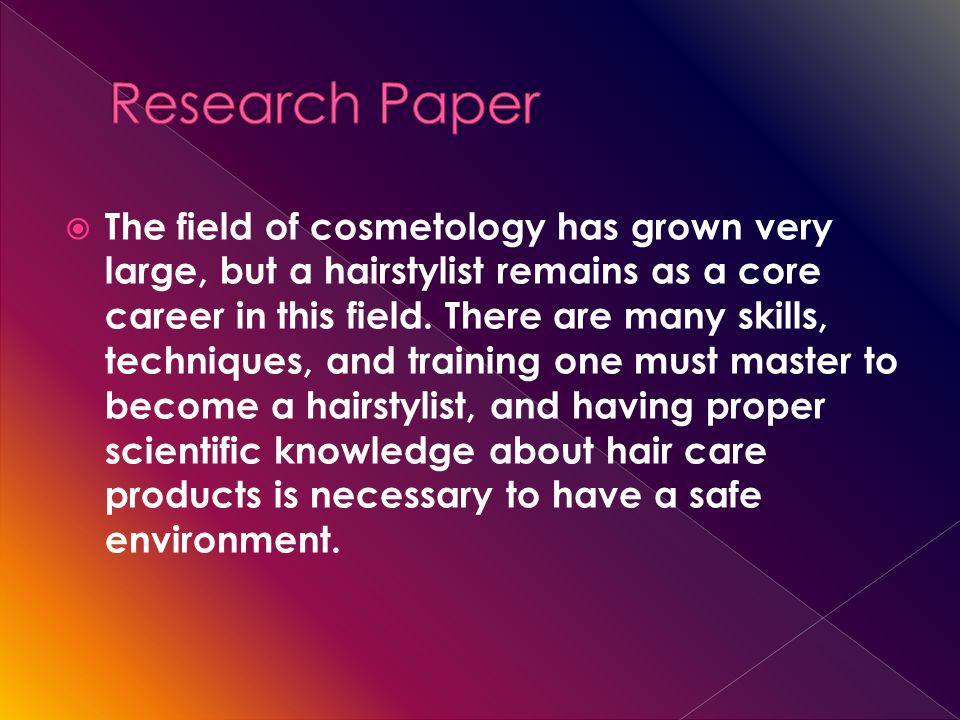  The field of cosmetology has grown very large, but a hairstylist remains as a core career in this field.