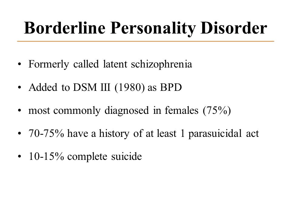 Borderline Personality Disorder. Formerly Called Latent Schizophrenia Added  To Dsm Iii (1980) As Bpd Most Commonly Diagnosed In Females (75%) 70-75%  Have. - Ppt Download