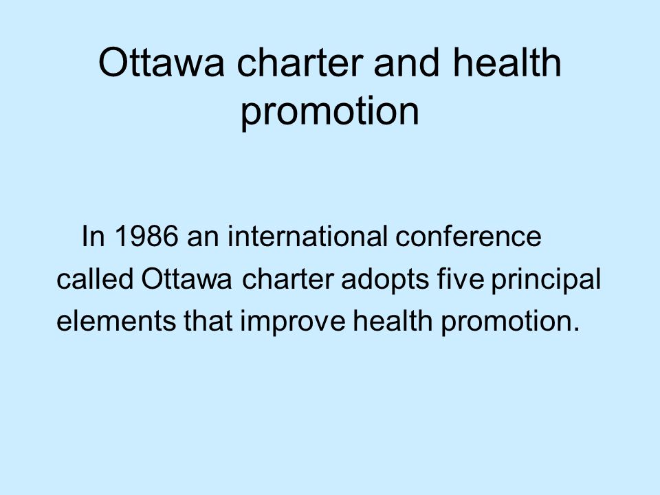 Ottawa charter and health promotion In 1986 an international conference called Ottawa charter adopts five principal elements that improve health promotion.