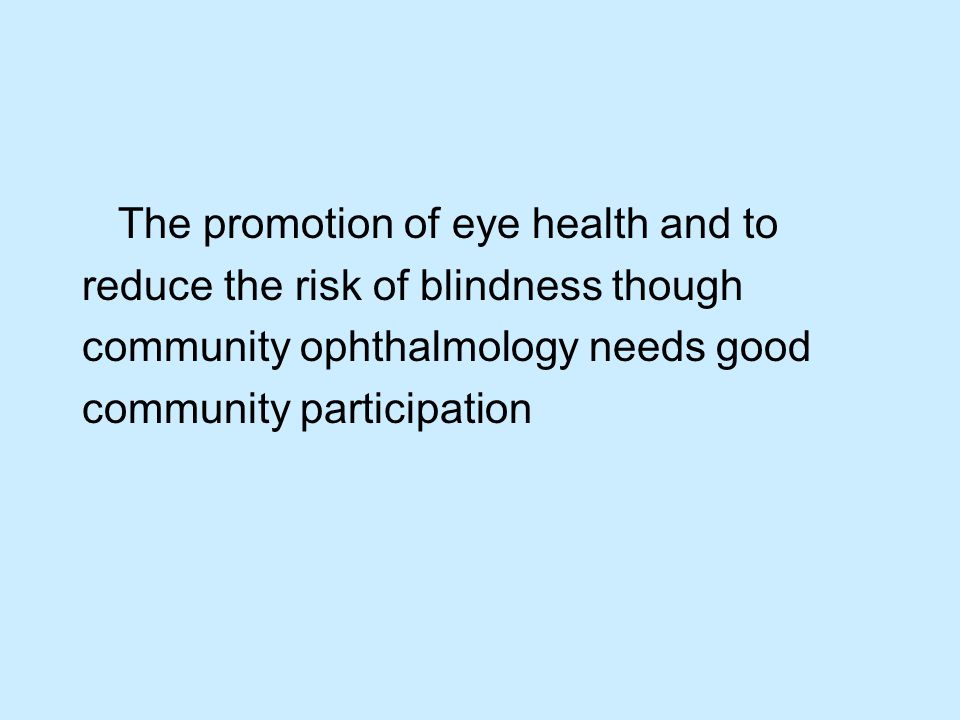 The promotion of eye health and to reduce the risk of blindness though community ophthalmology needs good community participation
