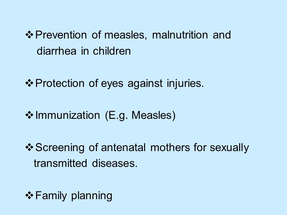  Prevention of measles, malnutrition and diarrhea in children  Protection of eyes against injuries.
