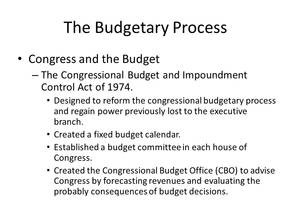 The Budgetary Process Congress and the Budget – The Congressional Budget and Impoundment Control Act of 1974.