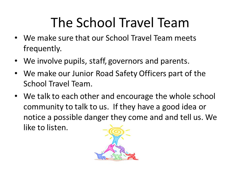 The School Travel Team We make sure that our School Travel Team meets frequently.