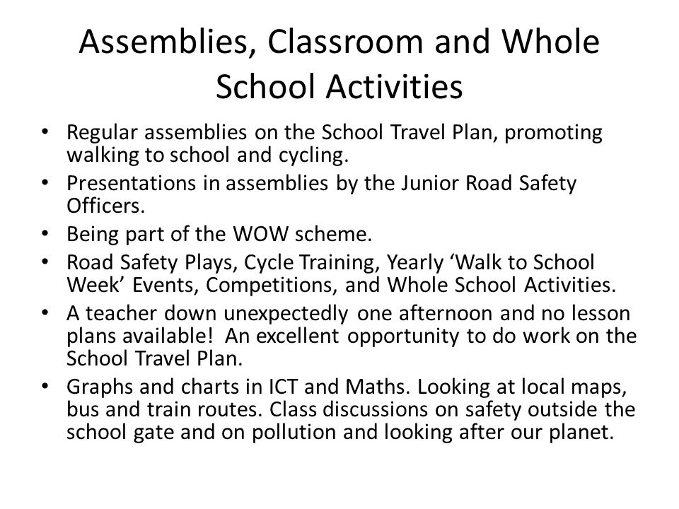 Assemblies, Classroom and Whole School Activities Regular assemblies on the School Travel Plan, promoting walking to school and cycling.