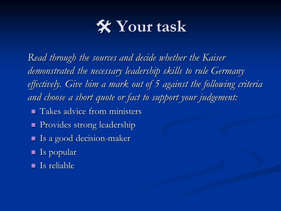  Your task Read through the sources and decide whether the Kaiser demonstrated the necessary leadership skills to rule Germany effectively.