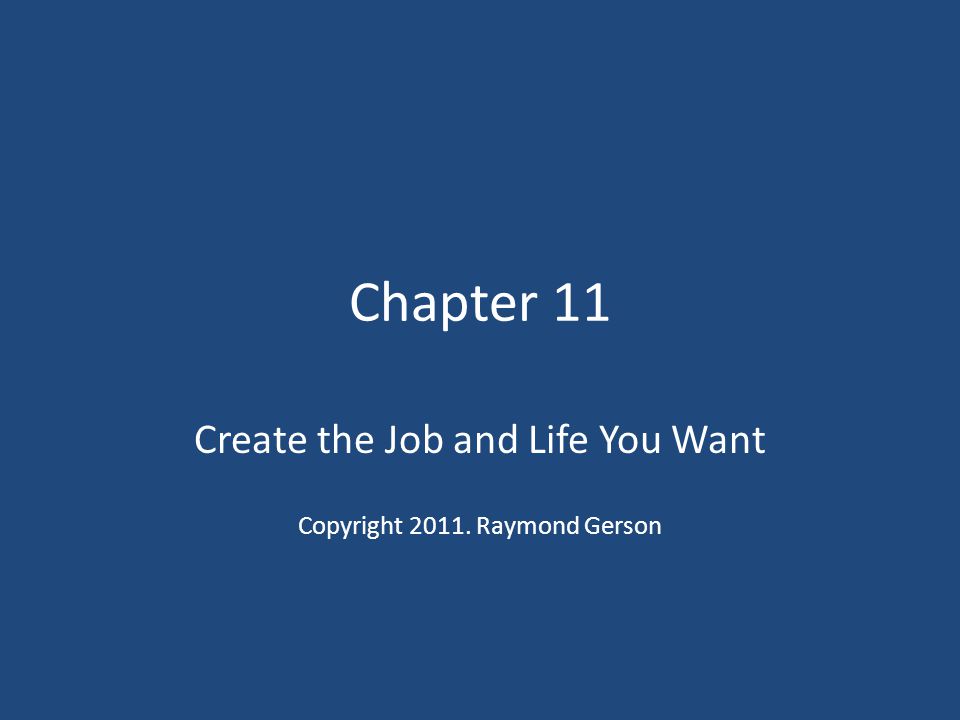 Chapter 11 Create the Job and Life You Want Copyright Raymond Gerson