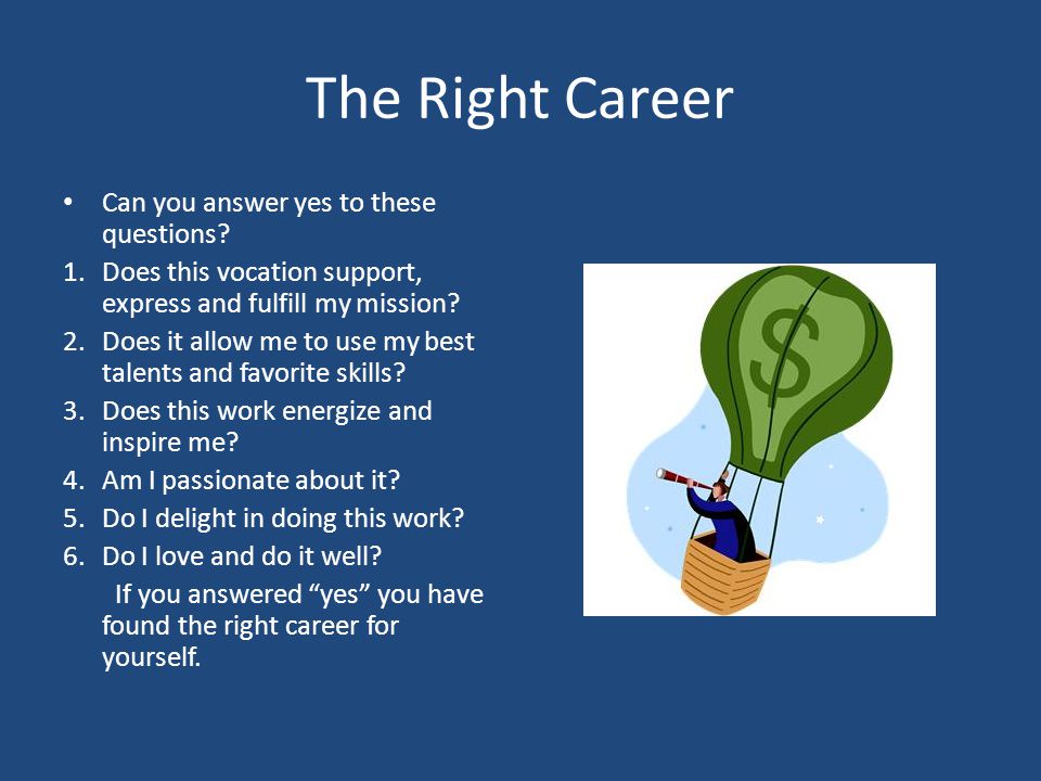 The Right Career Can you answer yes to these questions.