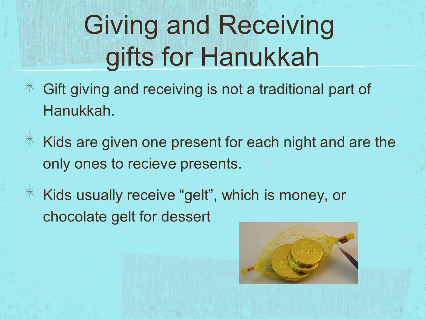 Gift giving and receiving is not a traditional part of Hanukkah.