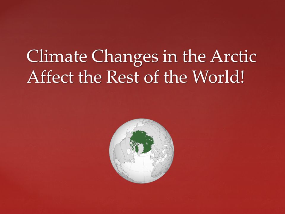 Climate Changes in the Arctic Affect the Rest of the World!