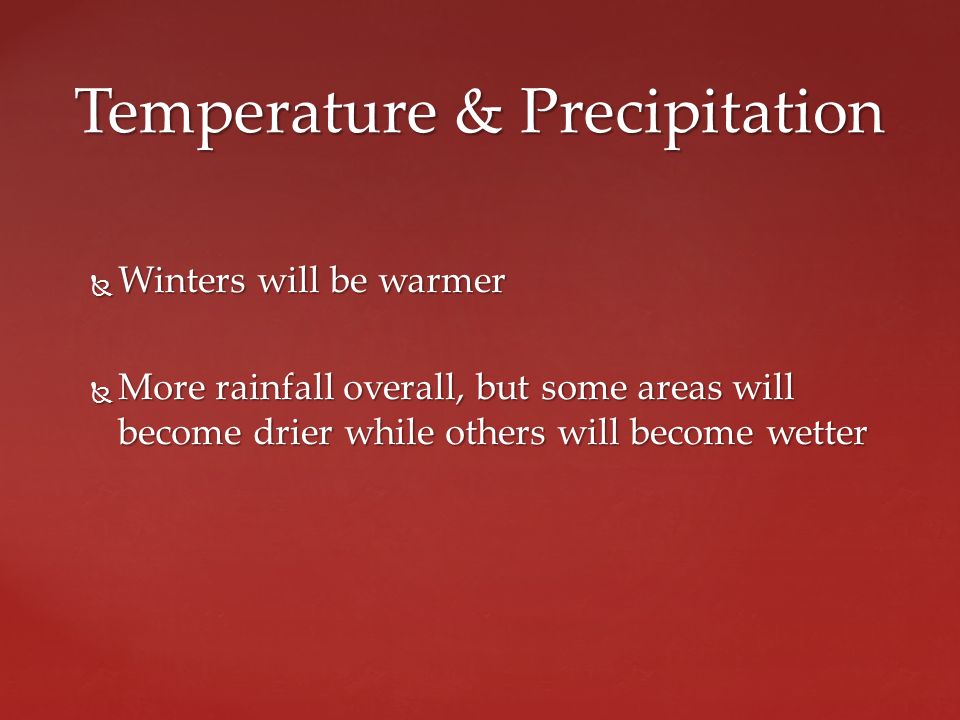  Winters will be warmer  More rainfall overall, but some areas will become drier while others will become wetter Temperature & Precipitation