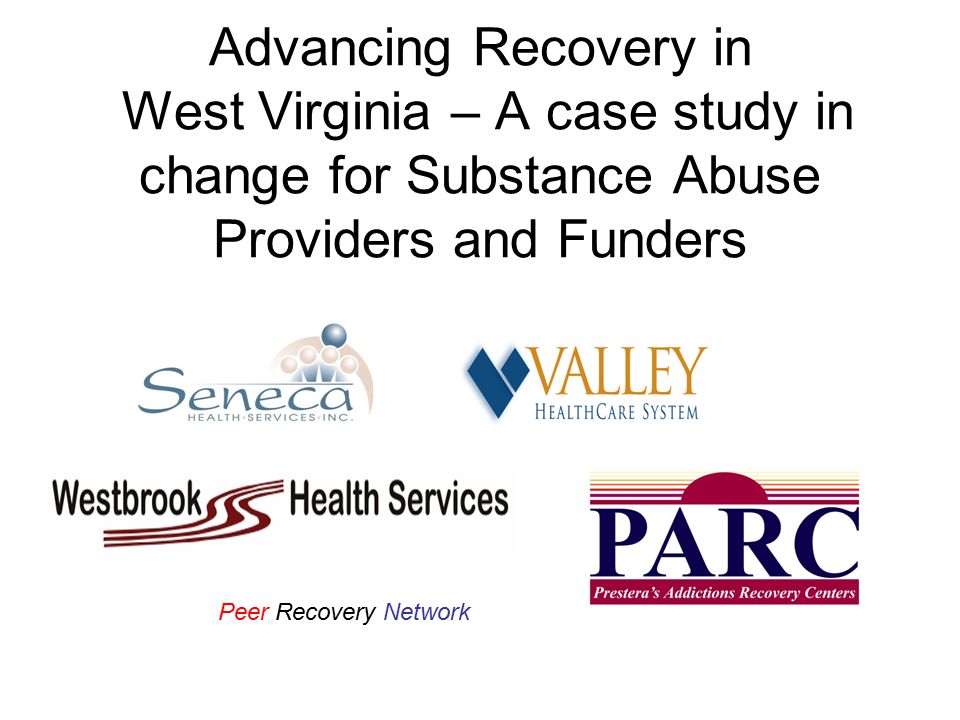 Advancing Recovery in West Virginia – A case study in change for Substance Abuse Providers and Funders Peer Recovery Network
