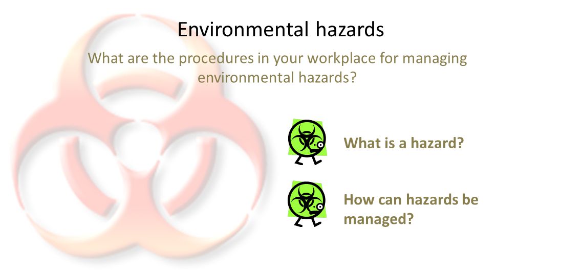 Environmental hazards What are the procedures in your workplace for managing environmental hazards.