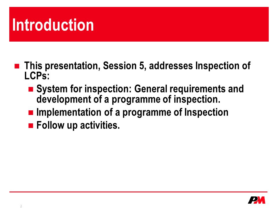 2 Introduction This presentation, Session 5, addresses Inspection of LCPs: System for inspection: General requirements and development of a programme of inspection.