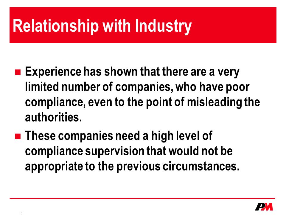 5 Relationship with Industry Experience has shown that there are a very limited number of companies, who have poor compliance, even to the point of misleading the authorities.