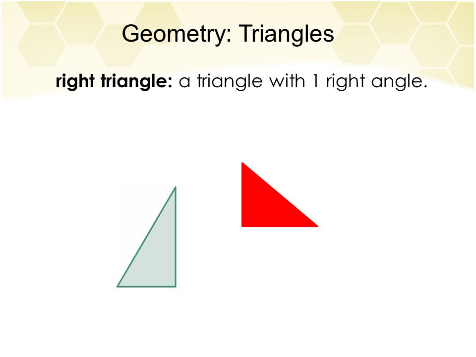 Geometry: Triangles right triangle: a triangle with 1 right angle.