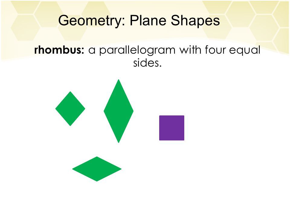 Geometry: Plane Shapes rhombus: a parallelogram with four equal sides.