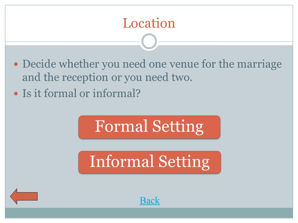 Location Decide whether you need one venue for the marriage and the reception or you need two.