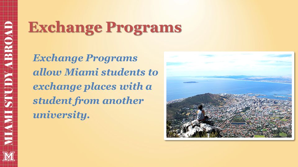 Exchange Programs Exchange Programs allow Miami students to exchange places with a student from another university.