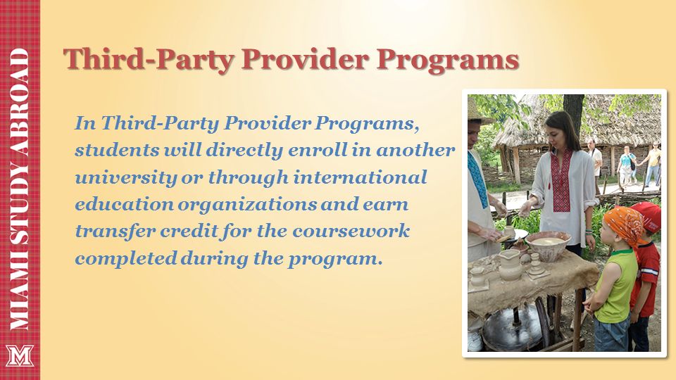 Third-Party Provider Programs In Third-Party Provider Programs, students will directly enroll in another university or through international education organizations and earn transfer credit for the coursework completed during the program.