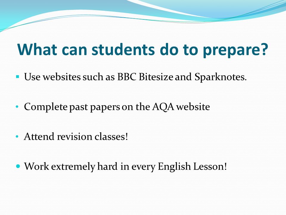 What can students do to prepare.  Use websites such as BBC Bitesize and Sparknotes.