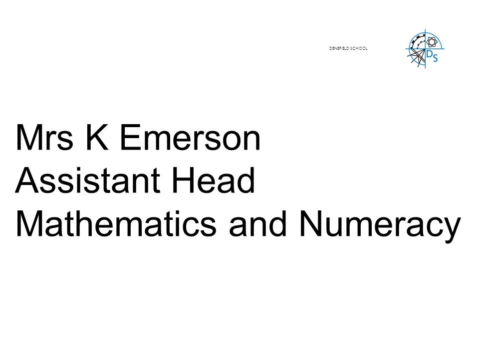 Mrs K Emerson Assistant Head Mathematics and Numeracy DENEFIELD SCHOOL