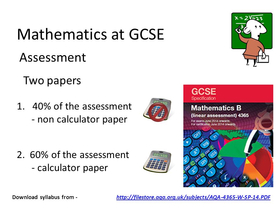 Mathematics at GCSE Two papers 1.40% of the assessment - non calculator paper 2.
