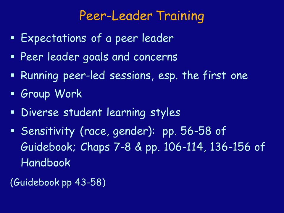 Peer-Leader Training  Expectations of a peer leader  Peer leader goals and concerns  Running peer-led sessions, esp.