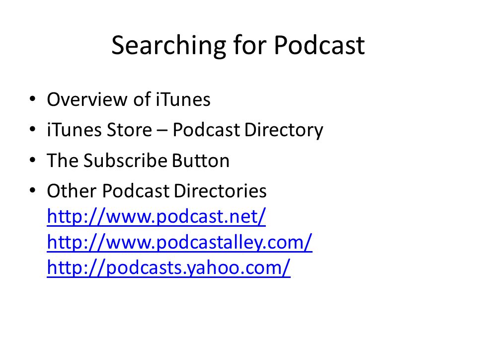 Searching for Podcast Overview of iTunes iTunes Store – Podcast Directory The Subscribe Button Other Podcast Directories
