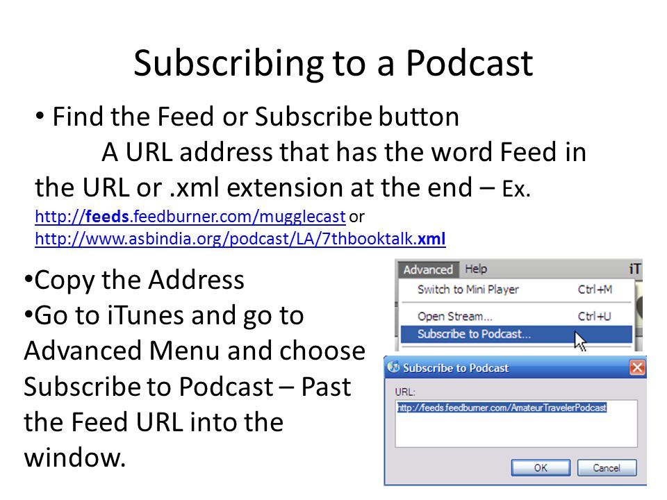 Subscribing to a Podcast Find the Feed or Subscribe button A URL address that has the word Feed in the URL or.xml extension at the end – Ex.