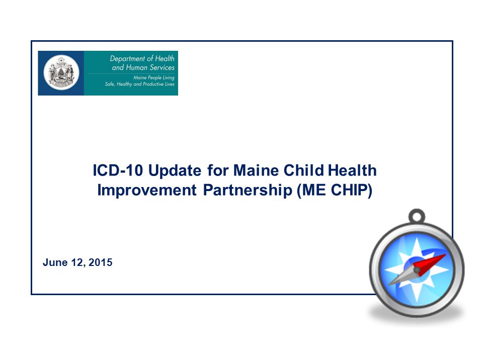 June 12, 2015 ICD-10 Update for Maine Child Health Improvement Partnership (ME CHIP)