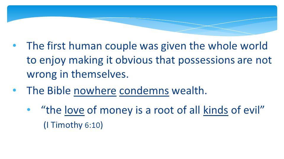 The first human couple was given the whole world to enjoy making it obvious that possessions are not wrong in themselves.