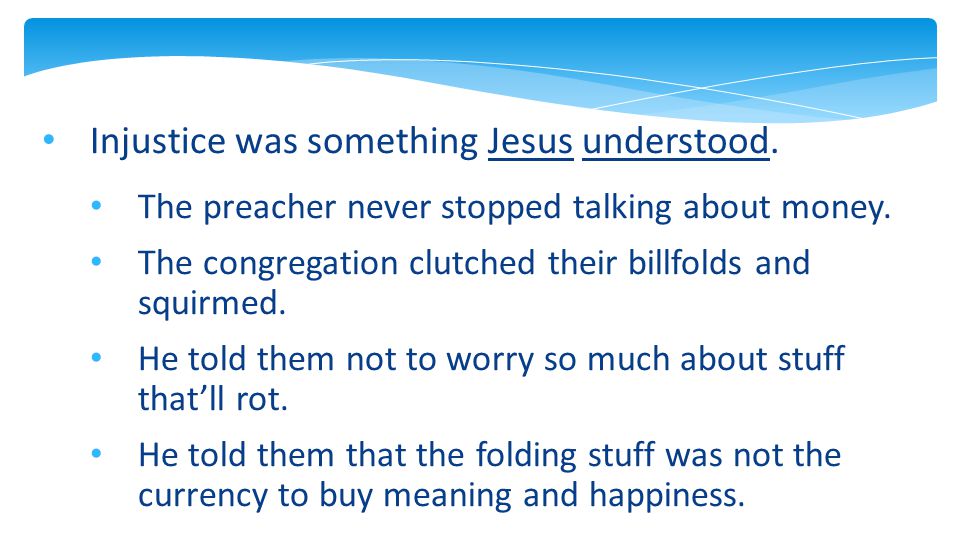 Injustice was something Jesus understood. The preacher never stopped talking about money.