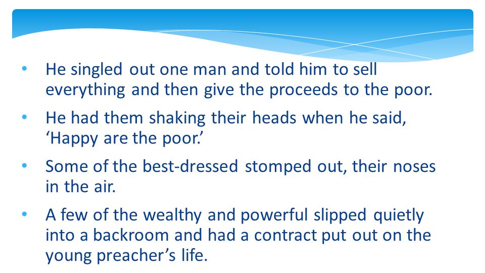 He singled out one man and told him to sell everything and then give the proceeds to the poor.