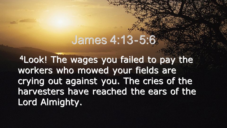 James 4:13 - 5:6 4 Look.