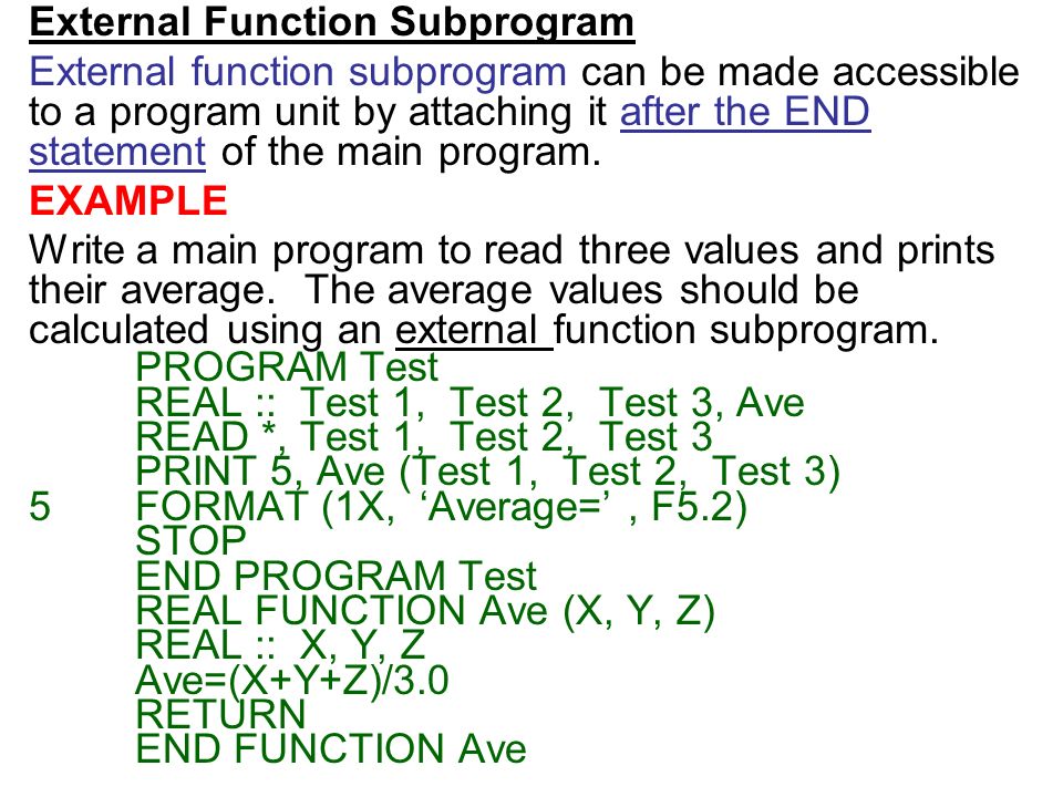 External Function Subprogram External function subprogram can be made accessible to a program unit by attaching it after the END statement of the main program.