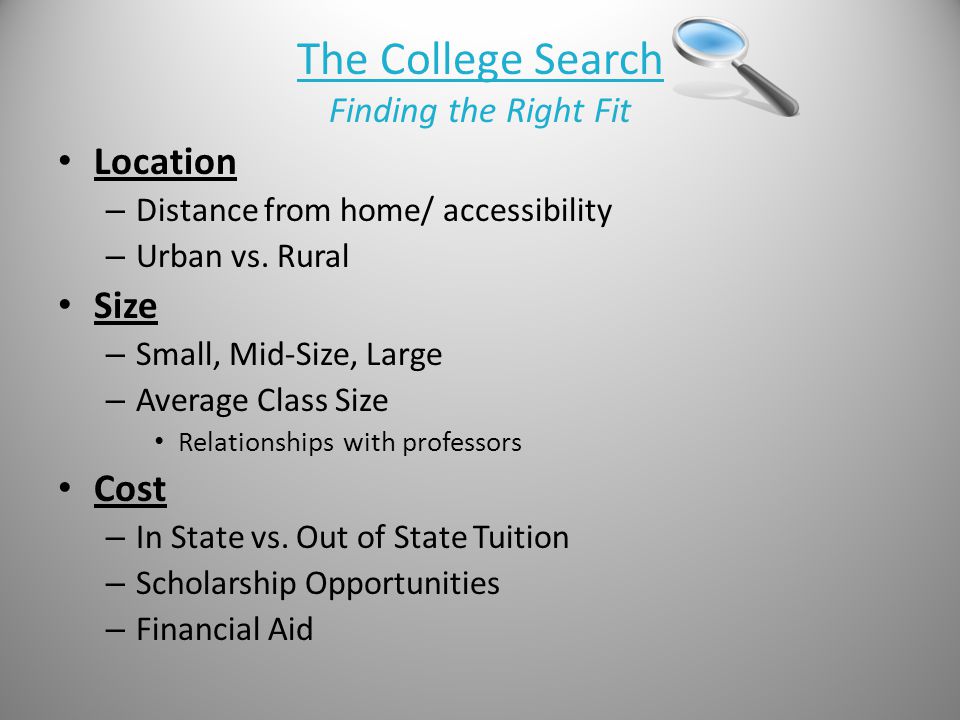 The College Search Finding the Right Fit Location – Distance from home/ accessibility – Urban vs.