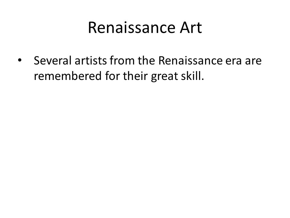 Renaissance Art Several artists from the Renaissance era are remembered for their great skill.